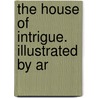 The House Of Intrigue. Illustrated By Ar door Arthur Stringer