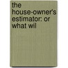 The House-Owner's Estimator: Or What Wil door James D. Simon