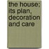 The House; Its Plan, Decoration And Care