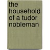 The Household Of A Tudor Nobleman door Paul Brunt Van Jones