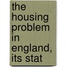 The Housing Problem In England, Its Stat by Ernest Ritson Dewsnup