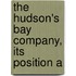 The Hudson's Bay Company, Its Position A