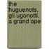 The Huguenots. Gli Ugonotti. A Grand Ope