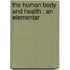The Human Body And Health : An Elementar