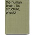 The Human Brain : Its Structure, Physiol