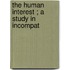 The Human Interest ; A Study In Incompat