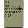 The Humorous Chap-Books Of Scotland (187 door Onbekend