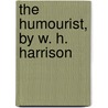 The Humourist, By W. H. Harrison by William Henry Harrison