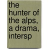 The Hunter Of The Alps, A Drama, Intersp by William Dimond