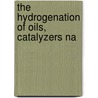 The Hydrogenation Of Oils, Catalyzers Na door Carleton Ellis