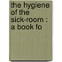 The Hygiene Of The Sick-Room : A Book Fo