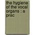 The Hygiene Of The Vocal Organs : A Prac