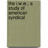 The I.W.W.; A Study Of American Syndical door Paul F. 1885-1974 Brissenden