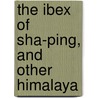 The Ibex Of Sha-Ping, And Other Himalaya door L.B. 1890-1914 Rundall