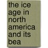 The Ice Age In North America And Its Bea