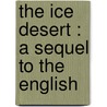 The Ice Desert : A Sequel To The English by Jules Vernes