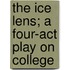 The Ice Lens; A Four-Act Play On College