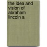 The Idea And Vision Of Abraham Lincoln A by Daniel Webster Church