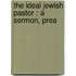 The Ideal Jewish Pastor : A Sermon, Prea