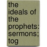 The Ideals Of The Prophets: Sermons; Tog by S.R. 1846-1914 Driver
