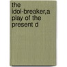 The Idol-Breaker,A Play Of The Present D door Charles Rann Kennedy