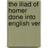 The Iliad Of Homer Done Into English Ver