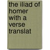 The Iliad Of Homer With A Verse Translat door W.C. 1832-1914 Green