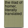 The Iliad Of Homer, Literally Translated by Theodore Alois Buckley
