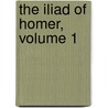 The Iliad Of Homer, Volume 1 by Unknown