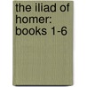 The Iliad Of Homer: Books 1-6 door Homeros