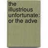 The Illustrious Unfortunate: Or The Adve door Onbekend