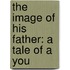 The Image Of His Father: A Tale Of A You
