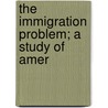 The Immigration Problem; A Study Of Amer door William Jett Lauck