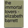 The Immortal Lovers - Elizabeth Barrett door Frances Winwar
