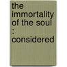 The Immortality Of The Soul : Considered by Hiram Mattison