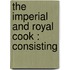 The Imperial And Royal Cook : Consisting