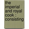 The Imperial And Royal Cook : Consisting by Frederick Nutt