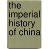 The Imperial History Of China door Onbekend