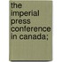 The Imperial Press Conference In Canada;