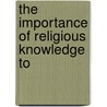 The Importance Of Religious Knowledge To door Onbekend