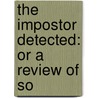 The Impostor Detected: Or A Review Of So by Unknown