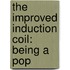 The Improved Induction Coil: Being A Pop