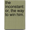 The Inconstant: Or, The Way To Win Him. by George Farquhar