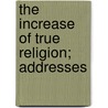 The Increase Of True Religion; Addresses door W 1849-1919 Cunningham