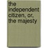 The Independent Citizen, Or, The Majesty