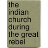 The Indian Church During The Great Rebel door M.A. 1826-1880 Sherring