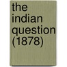 The Indian Question (1878) by Unknown