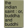 The Indian Saint : Or, Buddha And Buddhi door Charles De Berard Mills