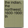 The Indian, The Northwest, 1600-1900: Th door Chicago And North Western Railway Company