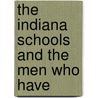 The Indiana Schools And The Men Who Have by James H. 1841-1900 Smart